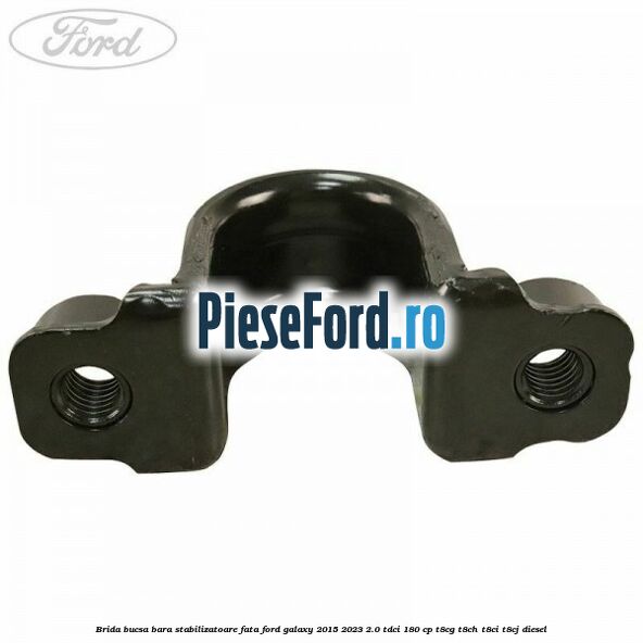 Brida bucsa bara stabilizatoare fata Ford Galaxy 2015-2023 2.0 TDCi 180 cp T8CG, T8CH, T8CI, T8CJ diesel