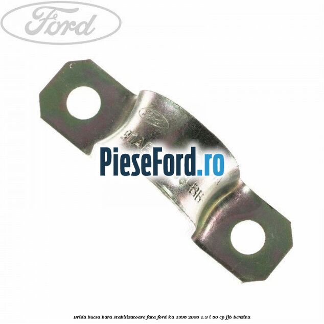 Brida bucsa bara stabilizatoare fata Ford Ka 1996-2008 1.3 i 50 cp JJB benzina
