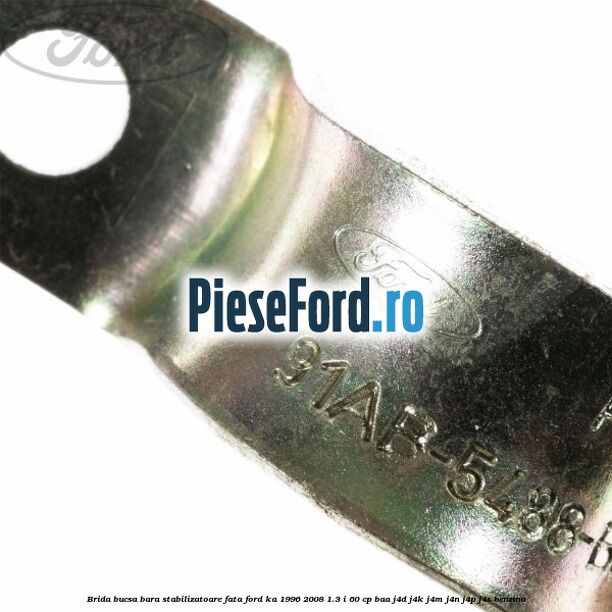 Brida bucsa bara stabilizatoare fata Ford Ka 1996-2008 1.3 i 60 cp BAA, J4D, J4K, J4M, J4N, J4P, J4S benzina