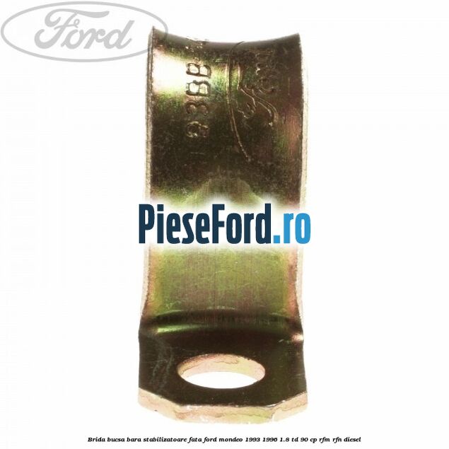 Brida bucsa bara stabilizatoare fata Ford Mondeo 1993-1996 1.8 TD 90 cp Brida bucsa bara stabilizatoare fata Ford Mondeo 1993-1996 1.8 TD 90 cp RFM, RFN diesel