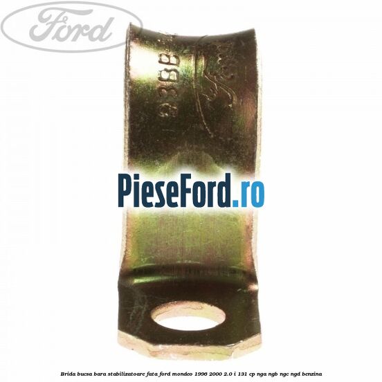 Brida bucsa bara stabilizatoare fata Ford Mondeo 1996-2000 2.0 i 131 cp NGA, NGB, NGC, NGD benzina