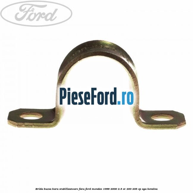 Brida bucsa bara stabilizatoare fata Ford Mondeo 1996-2000 2.5 ST 200 205 cp SGA benzina