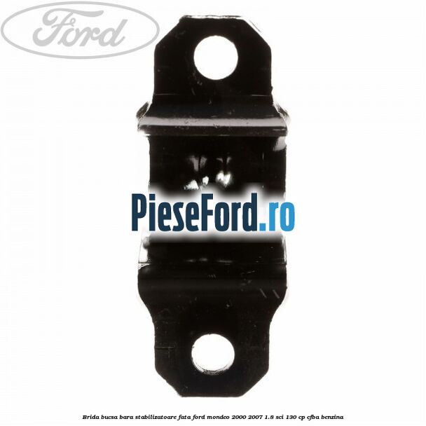 Brida bucsa bara stabilizatoare fata Ford Mondeo 2000-2007 1.8 SCi 130 cp CFBA benzina