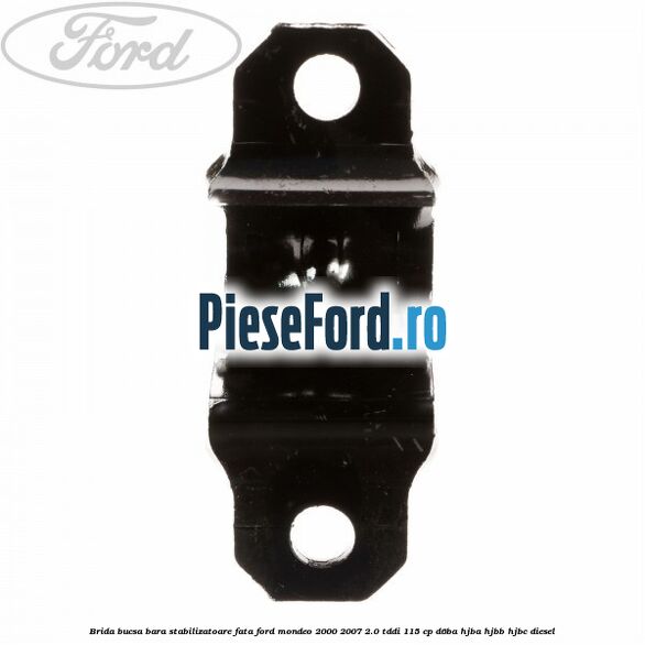 Brida bucsa bara stabilizatoare fata Ford Mondeo 2000-2007 2.0 TDDI 115 cp D6BA, HJBA, HJBB, HJBC diesel