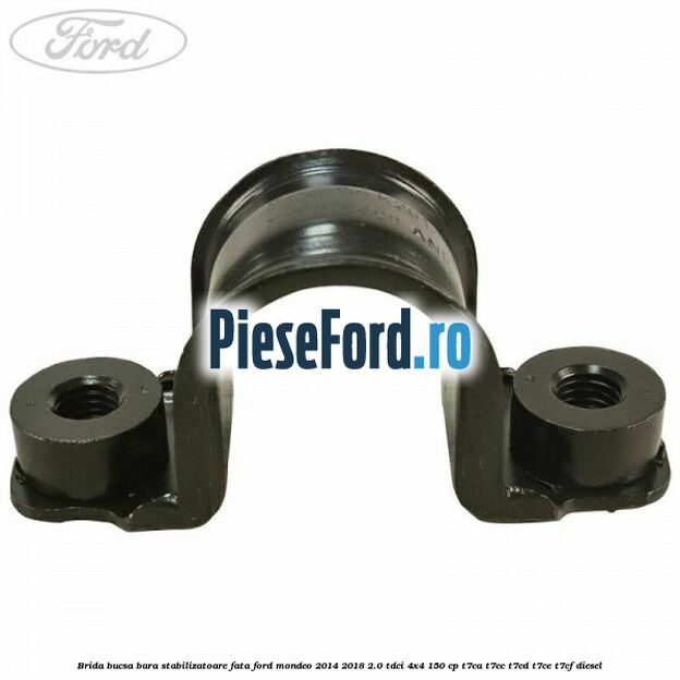 Brida bucsa bara stabilizatoare fata Ford Mondeo 2014-2018 2.0 TDCi 4x4 150 cp T7CA, T7CC, T7CD, T7CE, T7CF diesel
