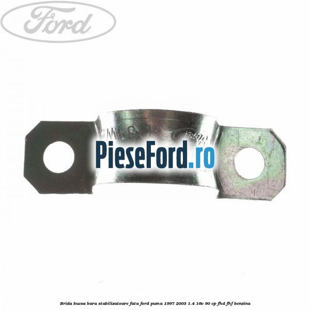 Brida bucsa bara stabilizatoare fata Ford Puma 1997-2003 1.4 16V 90 cp FHD, FHF benzina