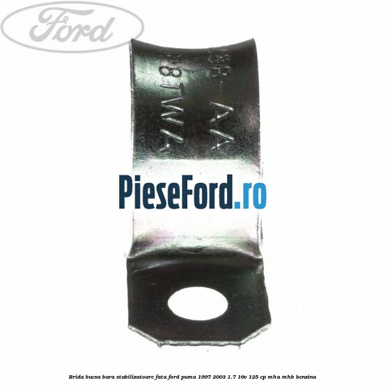 Brida bucsa bara stabilizatoare fata Ford Puma 1997-2003 1.7 16V 125 cp Brida bucsa bara stabilizatoare fata Ford Puma 1997-2003 1.7 16V 125 cp MHA, MHB benzina