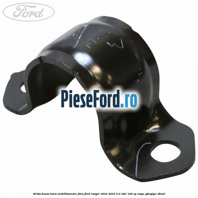 Brida bucsa bara stabilizatoare fata Ford Ranger 2012-2015 2.2 TDCi 125 cp ENQW, GBVAJQW diesel