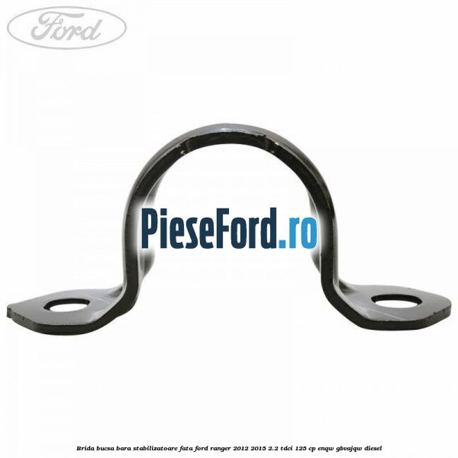 Brida bucsa bara stabilizatoare fata Ford Ranger 2012-2015 2.2 TDCi 125 cp ENQW, GBVAJQW diesel