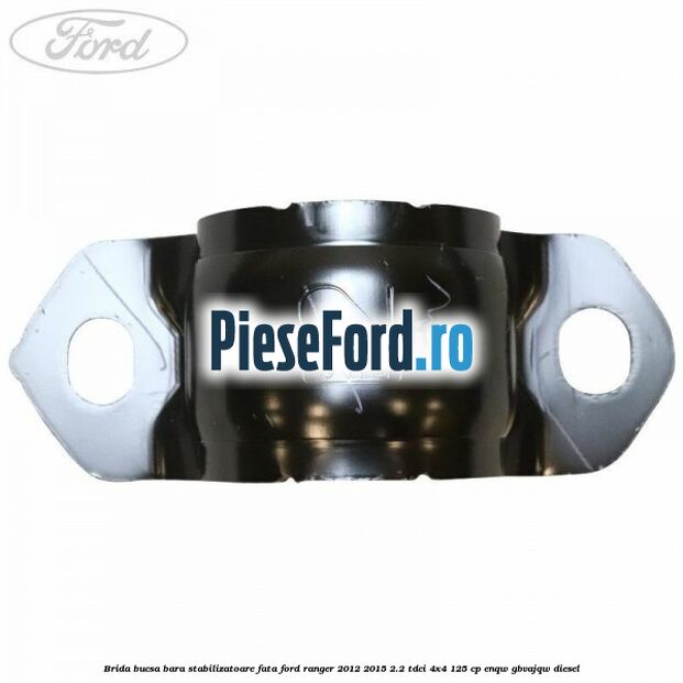 Brida bucsa bara stabilizatoare fata Ford Ranger 2012-2015 2.2 TDCi 4x4 125 cp Brida bucsa bara stabilizatoare fata Ford Ranger 2012-2015 2.2 TDCi 4x4 125 cp ENQW, GBVAJQW diesel