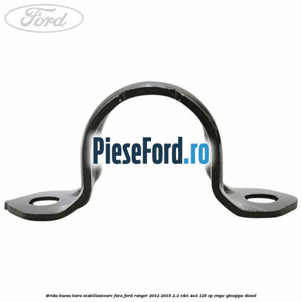 Brida bucsa bara stabilizatoare fata Ford Ranger 2012-2015 2.2 TDCi 4x4 125 cp Brida bucsa bara stabilizatoare fata Ford Ranger 2012-2015 2.2 TDCi 4x4 125 cp ENQW, GBVAJQW diesel