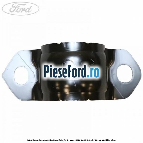 Brida bucsa bara stabilizatoare fata Ford Ranger 2016-2020 2.2 TDCi 131 cp T22DD0P diesel