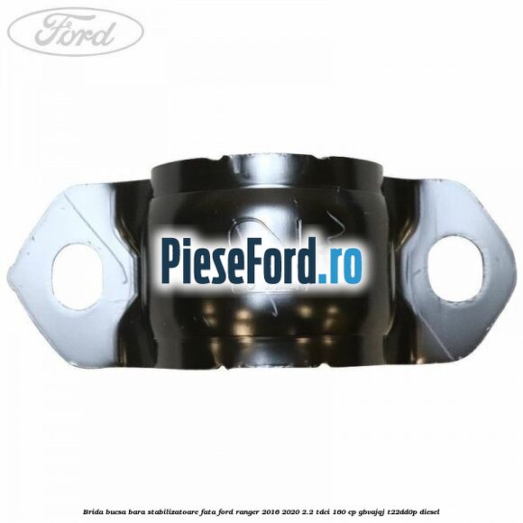 Brida bucsa bara stabilizatoare fata Ford Ranger 2016-2020 2.2 TDCi 160 cp GBVAJQJ, T22DD0P diesel