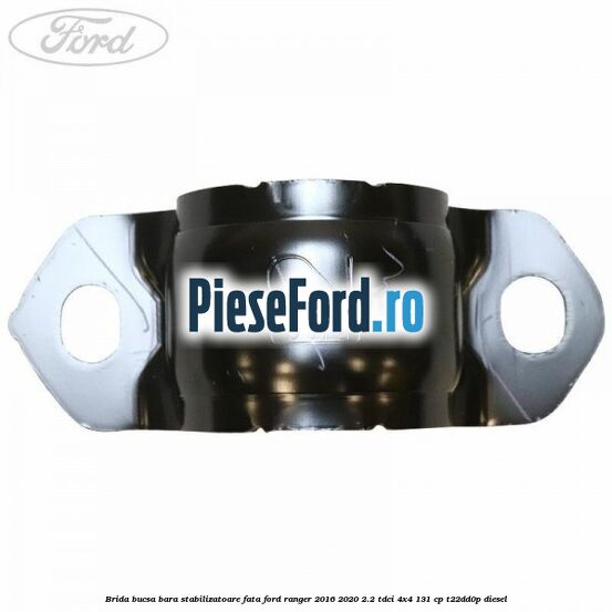 Brida bucsa bara stabilizatoare fata Ford Ranger 2016-2020 2.2 TDCi 4x4 131 cp T22DD0P diesel