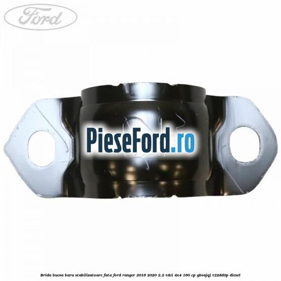Brida bucsa bara stabilizatoare fata Ford Ranger 2016-2020 2.2 TDCi 4x4 160 cp Brida bucsa bara stabilizatoare fata Ford Ranger 2016-2020 2.2 TDCi 4x4 160 cp GBVAJQJ, T22DD0P diesel
