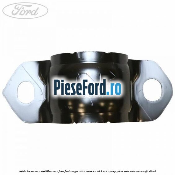 Brida bucsa bara stabilizatoare fata Ford Ranger 2016-2020 3.2 TDCi 4x4 200 cp P5-AT, SA2R, SA2S, SA2W, SAFA diesel