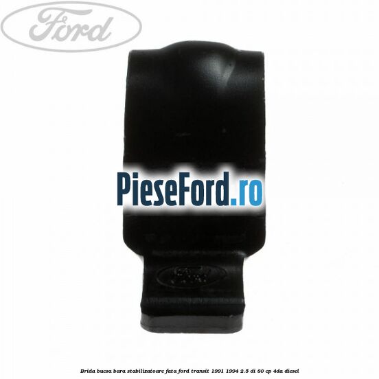 Brida bucsa bara stabilizatoare fata Ford Transit 1991-1994 2.5 DI 80 cp Brida bucsa bara stabilizatoare fata Ford Transit 1991-1994 2.5 DI 80 cp 4DA diesel
