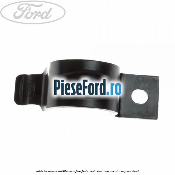 Brida bucsa bara stabilizatoare fata Ford Transit 1991-1994 2.5 TD 100 cp 4EA diesel