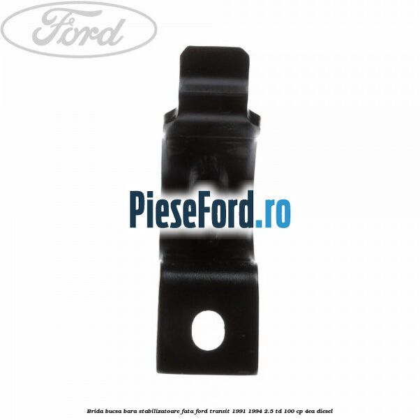 Brida bucsa bara stabilizatoare fata Ford Transit 1991-1994 2.5 TD 100 cp 4EA diesel