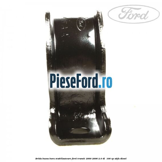 Brida bucsa bara stabilizatoare Ford Transit 2000-2006 2.0 DI  100 cp ABFA diesel