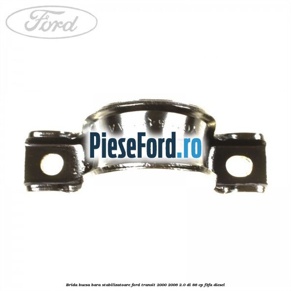 Brida bucsa bara stabilizatoare Ford Transit 2000-2006 2.0 DI 86 cp F3FA diesel
