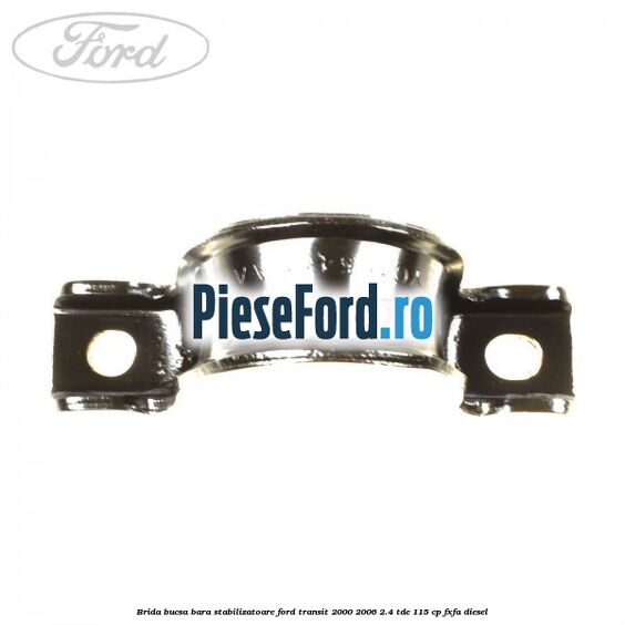 Brida bucsa bara stabilizatoare Ford Transit 2000-2006 2.4 TDE 115 cp FXFA diesel