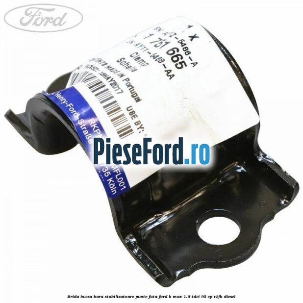 Brida bucsa bara stabilizatoare punte fata Ford B-Max 1.6 TDCi 95 cp T3JB diesel
