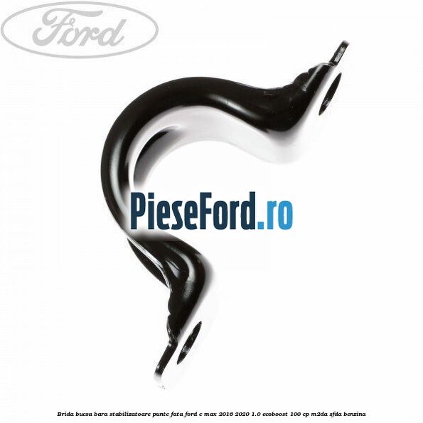 Brida bucsa bara stabilizatoare punte fata Ford C-Max 2016-2020 1.0 EcoBoost 100 cp