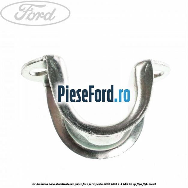 Brida bucsa bara stabilizatoare punte fata Ford Fiesta 2002-2005 1.4 TDCi 68 cp F6JA, F6JB diesel