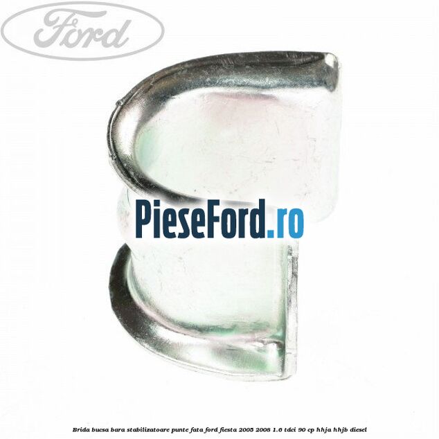 Brida bucsa bara stabilizatoare punte fata Ford Fiesta 2005-2008 1.6 TDCi 90 cp HHJA, HHJB diesel