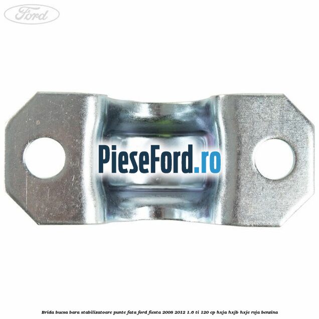 Brida bucsa bara stabilizatoare punte fata Ford Fiesta 2008-2012 1.6 Ti 120 cp HXJA, HXJB, HXJE, RVJA benzina