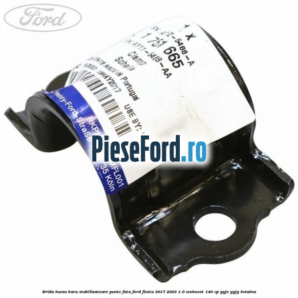 Brida bucsa bara stabilizatoare punte fata Ford Fiesta 2017-2023 1.0 EcoBoost 140 cp Brida bucsa bara stabilizatoare punte fata Ford Fiesta 2017-2023 1.0 EcoBoost 140 cp YYJE, YYJG benzina