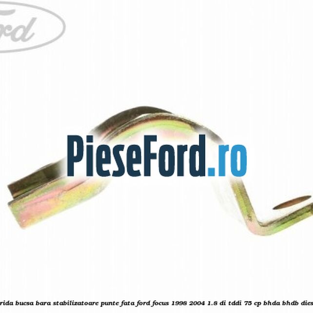 Brida bucsa bara stabilizatoare punte fata Ford Focus 1998-2004 1.8 DI/TDDi 75 cp BHDA, BHDB diesel