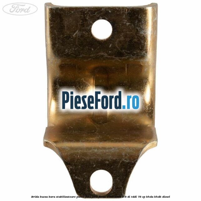 Brida bucsa bara stabilizatoare punte fata Ford Focus 1998-2004 1.8 DI/TDDi 75 cp BHDA, BHDB diesel