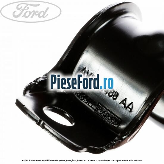Brida bucsa bara stabilizatoare punte fata Ford Focus 2014-2018 1.5 EcoBoost 150 cp M8DA, M8DB benzina