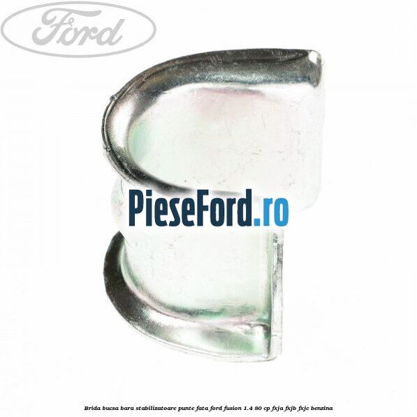 Brida bucsa bara stabilizatoare punte fata Ford Fusion 1.4 80 cp FXJA, FXJB, FXJC benzina