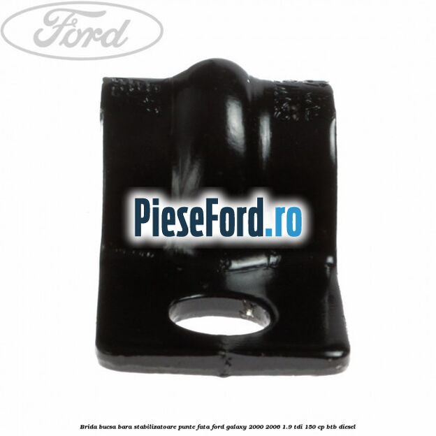 Brida bucsa bara stabilizatoare punte fata Ford Galaxy 2000-2006 1.9 TDI 150 cp BTB diesel