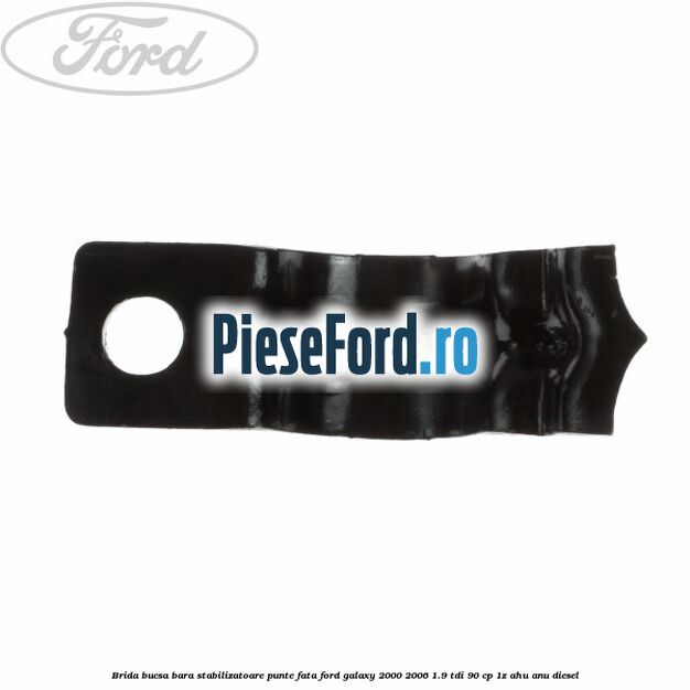 Brida bucsa bara stabilizatoare punte fata Ford Galaxy 2000-2006 1.9 TDI 90 cp 1Z, AHU, ANU diesel