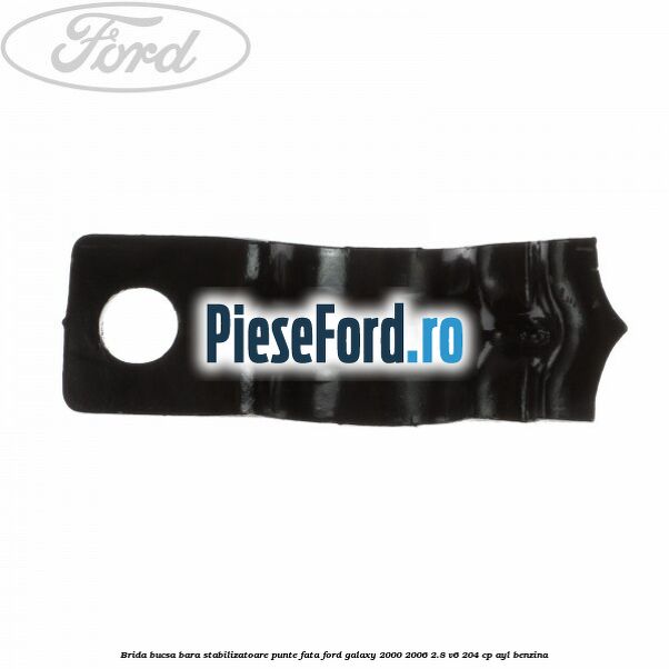 Brida bucsa bara stabilizatoare punte fata Ford Galaxy 2000-2006 2.8 V6 204 cp AYL benzina