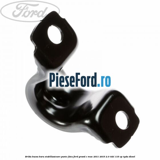 Brida bucsa bara stabilizatoare punte fata Ford Grand C-Max 2011-2015 2.0 TDCi 115 cp Brida bucsa bara stabilizatoare punte fata Ford Grand C-Max 2011-2015 2.0 TDCi 115 cp TYDA diesel