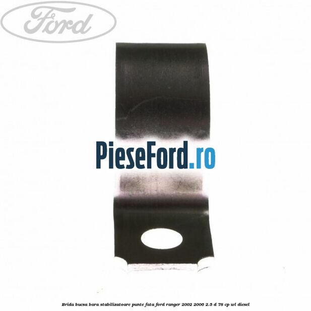 Brida bucsa bara stabilizatoare punte fata Ford Ranger 2002-2006 2.5 D 78 cp WL diesel