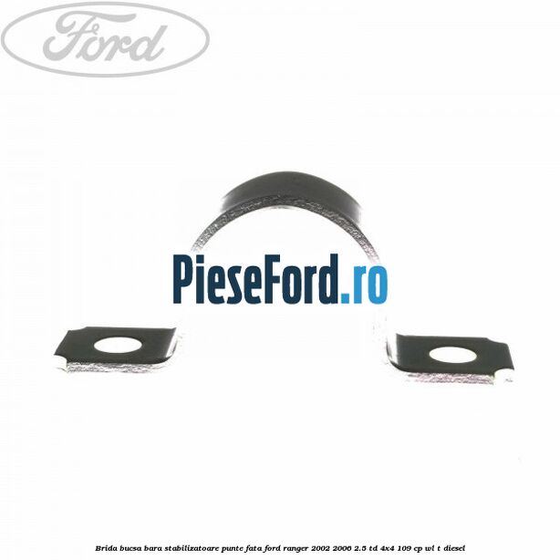 Brida bucsa bara stabilizatoare punte fata Ford Ranger 2002-2006 2.5 TD 4x4 109 cp WL-T diesel