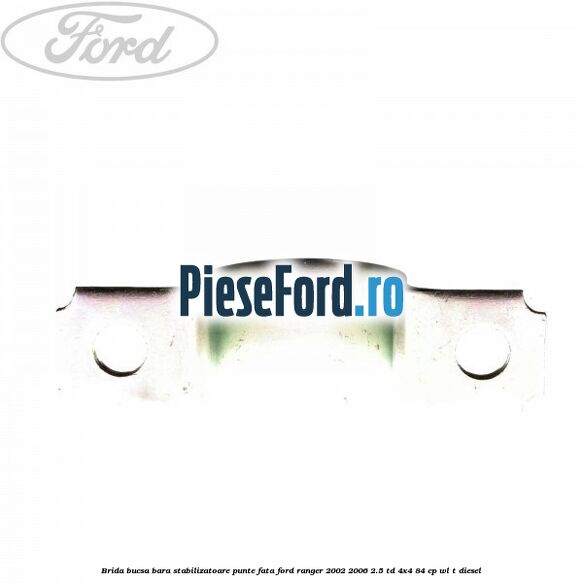 Brida bucsa bara stabilizatoare punte fata Ford Ranger 2002-2006 2.5 TD 4x4 84 cp WL-T diesel