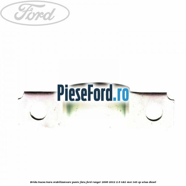 Brida bucsa bara stabilizatoare punte fata Ford Ranger 2006-2012 2.5 TDCi 4x4 143 cp WLAA diesel