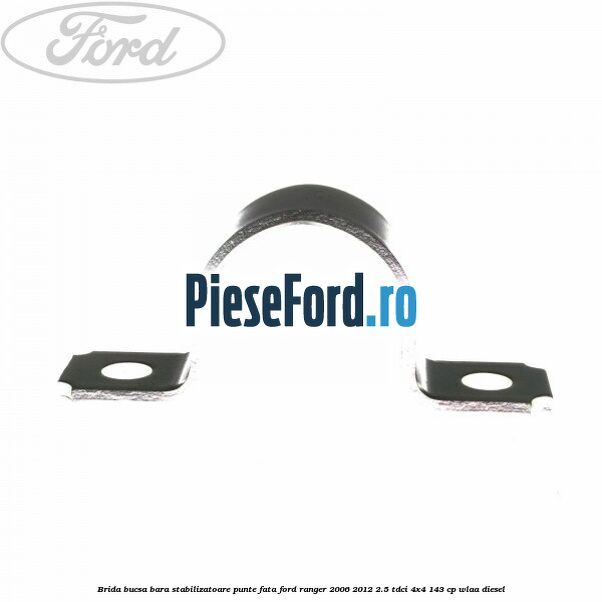 Brida bucsa bara stabilizatoare punte fata Ford Ranger 2006-2012 2.5 TDCi 4x4 143 cp WLAA diesel