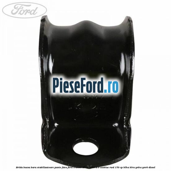 Brida bucsa bara stabilizatoare punte fata Ford Transit 2019-2023 2.0 EcoBlue RWD 170 cp BLHA, BLRA, YNHA, YNR6 diesel