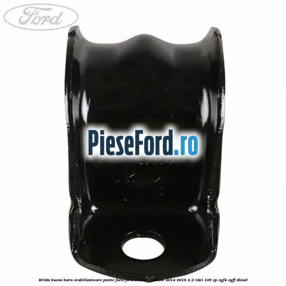 Brida bucsa bara stabilizatoare punte fata Ford Transit Custom 2014-2018 2.2 TDCi 125 cp CYF4, CYFF diesel