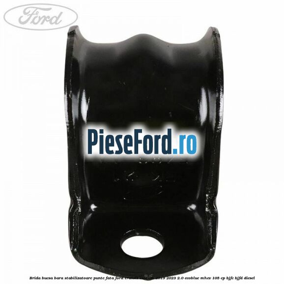 Brida bucsa bara stabilizatoare punte fata Ford Transit Custom 2019-2023 2.0 EcoBlue mHEV 105 cp BJFC, BJFD diesel