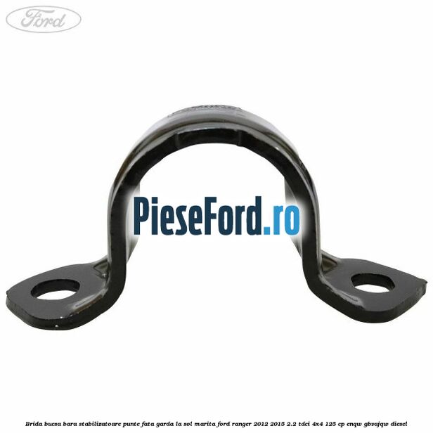 Brida bucsa bara stabilizatoare punte fata garda la sol marita Ford Ranger 2012-2015 2.2 TDCi 4x4 125 cp ENQW, GBVAJQW diesel