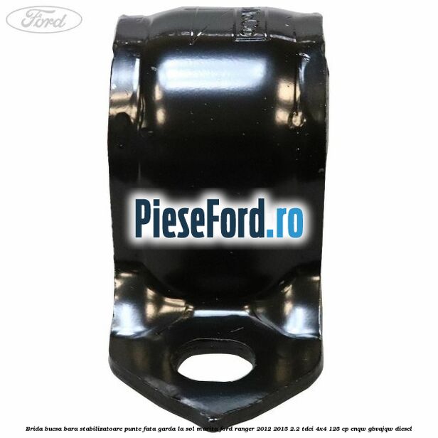 Brida bucsa bara stabilizatoare punte fata garda la sol marita Ford Ranger 2012-2015 2.2 TDCi 4x4 125 cp ENQW, GBVAJQW diesel